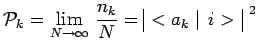 $\displaystyle \mathcal{P}_k=\lim_{N\to\infty}\,\frac{n_k}{N}=\begin{array}{\vert c\vert}<a_k\mid
\,i>\\ \end{array}^{~2}$