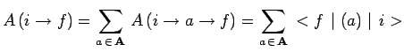 $\displaystyle A\,(i\to f)=\sum\limits_{a\,\in\,\mathbf{A}}\,A\,(i\to a\to f)=
\sum\limits_{a\,\in\,\mathbf{A}}\,<f\,\mid (a)\mid \,i>$