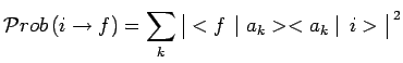 $\displaystyle \mathcal{P}rob\,(i\to f)=\sum\limits_{k}\,\begin{array}{\vert c\vert}<f\,\mid
a_k><a_k\mid \,i>\\ \end{array}^{~2}$