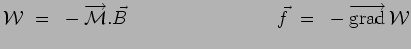 $\displaystyle \mathcal{W}~=~-\overrightarrow{\mathcal{M}}.\vec{B}~~~~~~~~~~~~~~~~~~~~~~~~
\vec{f}~=~-\overrightarrow{\mathrm{grad}}\,\mathcal{W}$