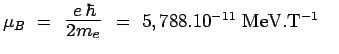 $ \mu_B~=~\scalebox{1.4}{$\frac{e\,\hbar}{2m_e}$}~=~5,788.10^{-11}~\mathrm{MeV}.\mathrm{T}^{-1}~~~$