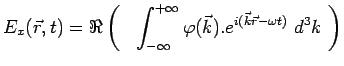 $\displaystyle E_x(\vec{r},t)=\Re\left(~~\int_{-\infty}^{+\infty}
\varphi(\vec{k}).e^{i(\vec{k}\vec{r}-\omega t)}~d^3 k~\right)$