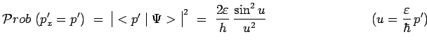 $\displaystyle \mathcal{P}rob~(p^\prime_x=p^\prime) ~=~ \begin{array}{\vert c\ve...
...c{\sin^2
u}{u^2}~~~~~~~~~~~~~~~~~~~~~~~~(u=\frac{\varepsilon}{\hbar}\,p^\prime)$