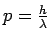 $ p=\frac{h}{\lambda}$