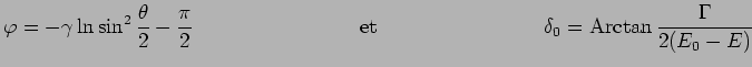 $\displaystyle \varphi = -\gamma\,\mathrm{ln}\sin^2\frac{\theta}{2}-\frac{\pi}{2...
...et}~~~~~~~~~~~~~~~~~~~~~~~~
\delta_0 = \mathrm{Arctan}\,\frac{\Gamma}{2(E_0-E)}$