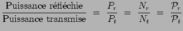 $\displaystyle \frac{\mathrm{Puissance~r\acute{e}fl\acute{e}chie}}{\mathrm{Puiss...
...~=~ \frac{P_r}{P_t} ~=~ \frac{N_r}{N_t} ~=~
\frac{\mathcal{P}_r}{\mathcal{P}_t}$