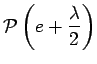 $\displaystyle \mathcal{P}\left(e+\frac{\lambda}{2}\right)$