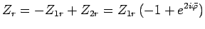 $\displaystyle Z_r = -Z_{1r}+Z_{2r} = Z_{1r}\,(-1+e^{2i\bar{\varphi}})$