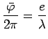 $\displaystyle \frac{\bar{\varphi}}{2\pi}=\frac{e}{\lambda}$