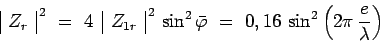 \begin{displaymath}\begin{array}{\vert c\vert}Z_r\\ \end{array}^{\,2} ~=~
4~\,\b...
...r{\varphi} ~=~
0,16\,\sin^2\left(2\pi\,\frac{e}{\lambda}\right)\end{displaymath}