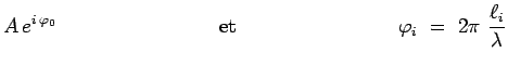 $\displaystyle A\,e^{i\,\varphi_0}~~~~~~~~~~~~~~~~~~~~~~~~\mathrm{et}~~~~~~~~~~~~~~~~~~~~~~~~\varphi_i ~=~
2\pi~\frac{\ell_i}{\lambda}$