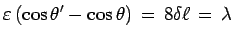 $\displaystyle \varepsilon\,(\cos \theta^\prime - \cos\theta)
\,=\, 8 \delta\ell \,=\, \lambda$