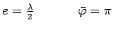 $ e=\frac{\lambda}{2}~~~~~~~~~~\bar{\varphi}=\pi$