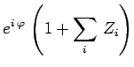 $\displaystyle e^{i\,\varphi}\,\left(1+\sum_i\,Z_i\right)$