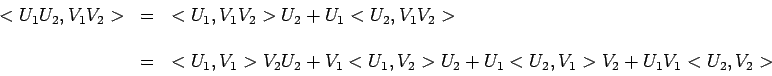 \begin{displaymath}\begin{array}{ccl}
<U_1U_2,V_1V_2> & = & <U_1,V_1V_2>U_2+U_1<...
...+V_1<U_1,V_2>U_2+U_1<U_2,V_1>V_2+U_1V_1<U_2,V_2>\\
\end{array}\end{displaymath}