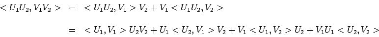 \begin{displaymath}\begin{array}{ccl}
<U_1U_2,V_1V_2> & = & <U_1U_2,V_1>V_2+V_1<...
...+U_1<U_2,V_1>V_2+V_1<U_1,V_2>U_2+V_1U_1<U_2,V_2>\\
\end{array}\end{displaymath}