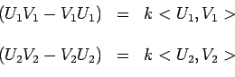 \begin{displaymath}\begin{array}{ccc}
(U_1V_1-V_1U_1) & = & k<U_1,V_1>\\
& & \\
(U_2V_2-V_2U_2) & = & k<U_2,V_2>\\
\end{array}\end{displaymath}