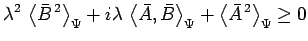 $\displaystyle \lambda^2\,\left<\bar{B}^{\,2}\right>_\Psi+i\lambda\,
\left<\bar{A},\bar{B}\right>_\Psi+\left<\bar{A}^{\,2}\right>_\Psi\geq 0$