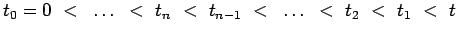 $\displaystyle t_0=0~<~\ldots~<~t_n~<~t_{n-1}~<~\ldots~<~t_2~<~t_1~<~t$