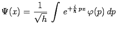 $\displaystyle \Psi(x)=\frac{1}{\sqrt{h}}\,\int\,e^{+\frac{i}{\hbar}\,px}\,\varphi(p)\,dp$