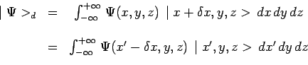 \begin{displaymath}\begin{array}{ccc}
\mid \Psi>_d & = &
\int_{-\infty}^{+\infty...
... x,y,z)\,
\mid x^\prime,y,z>\,dx^\prime\,dy\,dz \\
\end{array}\end{displaymath}