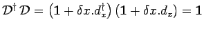 $\displaystyle \mathcal{D}^\dagger\,\mathcal{D}=\left(\mathbf{1}+\delta x.d_x^\dagger\right)
\left(\mathbf{1}+\delta x.d_x\right)=\mathbf{1}$