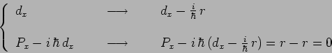 \begin{displaymath}\left\lbrace
\begin{array}{lcl}
d_x & ~~~~\longrightarrow~~~~...
...bar\,(d_x-\frac{i}{\hbar}\,r) = r - r = 0\\
\end{array}\right.\end{displaymath}