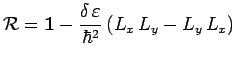 $\displaystyle \mathcal{R}=\mathbf{1}-\frac{\delta\,\varepsilon}{\hbar^2}\,
(L_x\,L_y-L_y\,L_x)$