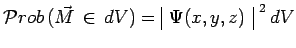 $\displaystyle \mathcal{P}rob\,(\vec{M}\,\in\,dV)=\begin{array}{\vert c\vert}\Psi(x,y,z)\\ \end{array}^{~2}\,dV$
