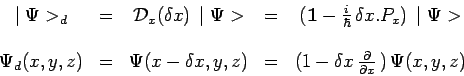 \begin{displaymath}\begin{array}{ccccc}
\mid \Psi>_d & = & \mathcal{D}_x(\delta ...
... x\,\frac{\partial}{\partial x}\,)\,\Psi(x,y,z) \\
\end{array}\end{displaymath}