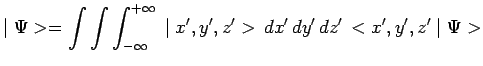 $\displaystyle \mid \Psi>=\int\int\int_{-\infty}^{+\infty}\,\mid
x^\prime,y^\pri...
...prime>\,
dx^\prime\,dy^\prime\,dz^\prime\,<x^\prime,y^\prime,z^\prime\mid
\Psi>$