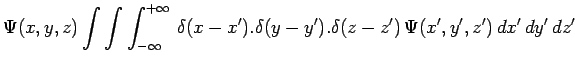 $\displaystyle \Psi(x,y,z)\int\int\int_{-\infty}^{+\infty}\,
\delta(x-x^\prime)....
...z-z^\prime)\,
\Psi(x^\prime,y^\prime,z^\prime)\,dx^\prime\,dy^\prime\,dz^\prime$