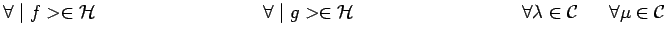 $\displaystyle \forall \mid f>\in{\cal{H}}~~~~~~~~~~~~~~~~~~~~~~~~~~~\forall \mi...
...~~~~~~~~~~~~~~~~~~~~~~~~~\forall\lambda\in{\cal{C}}
~~~~~\forall\mu\in{\cal{C}}$