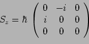 \begin{displaymath}S_z=\hbar\,\left(
\begin{array}{ccc}
0 & -i & 0 \\ i & 0 & 0 \\ 0 & 0 & 0 \\ \end{array}\right)\end{displaymath}