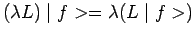 $\displaystyle (\lambda L)\mid f>=\lambda (L\mid f>)$