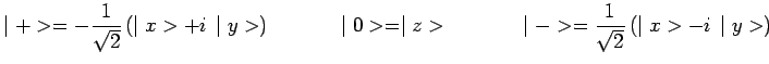 $\displaystyle \mid +>=-\frac{1}{\sqrt{2}}\,(\mid x>+i\,\mid y>)~~~~~~~~~~ \mid
0>=\mid z>~~~~~~~~~~ \mid ->=\frac{1}{\sqrt{2}}\,(\mid x>-i\,\mid
y>)$