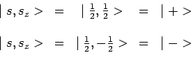 \begin{displaymath}\begin{array}{ccccc}
\mid s,s_z> & = & \mid \frac{1}{2},\frac...
... & \mid \frac{1}{2},-\frac{1}{2}> & = & \mid -> \\
\end{array}\end{displaymath}