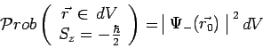 \begin{displaymath}\mathcal{P}rob\left(\begin{array}{c}
\vec{r}\,\in\,dV \\ S_z=...
...in{array}{\vert c\vert}\Psi_-(\vec{r_0})\\ \end{array}^{~2}\,dV\end{displaymath}