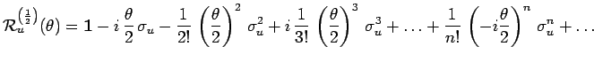$\displaystyle \mathcal{R}_u^{\left(\frac{1}{2}\right)}(\theta)=
\mathbf{1}-i\,\...
..._u^3+\ldots+
\frac{1}{n!}\,\left(-i\frac{\theta}{2}\right)^n\,\sigma_u^n+\ldots$
