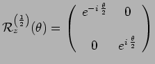 $\displaystyle \mathcal{R}_z^{\left(\frac{1}{2}\right)}(\theta)=
\left(\begin{ar...
...rac{\theta}{2}} & 0 \\ & \\
0 & e^{i\,\frac{\theta}{2}} \\
\end{array}\right)$