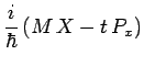 $\displaystyle \frac{i}{\hbar}\,(M\,X - t\,P_x)$