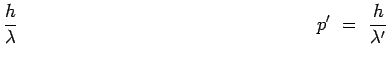 $\displaystyle \frac{h}{\lambda}~~~~~~~~~~~~~~~~~~~~~~~~~~~~~~~~~~~~~~~~~~~~~~~~p^\prime~=~\frac{h}{\lambda^\prime}$