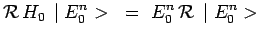 $\displaystyle \mathcal{R}\,H_0\,\mid E^n_0>
~=~ E^n_0\,\mathcal{R}\,\mid E^n_0>$