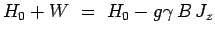 $\displaystyle H_0 + W ~=~ H_0 -
g\gamma\,B\,J_z$