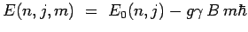 $\displaystyle E(n,j,m) ~=~ E_0(n,j) -g\gamma\,B\,m\hbar$