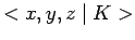 $\displaystyle <x,y,z \mid K>$