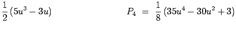 $\displaystyle \frac{1}{2}\,(5u^3-3u)~~~~~~~~~~~~~~~~~~~~~~~~
P_4~=~\frac{1}{8}\,(35u^4-30u^2+3)$