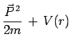 $\displaystyle \frac{\vec{P}^{\,2}}{2m}\,+\,V(r)$