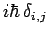 $\displaystyle i\hbar\,\delta_{i,j}$