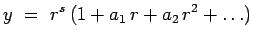 $\displaystyle y ~=~ r^s\,(1+a_1\,r + a_2\,r^2 + \ldots)$